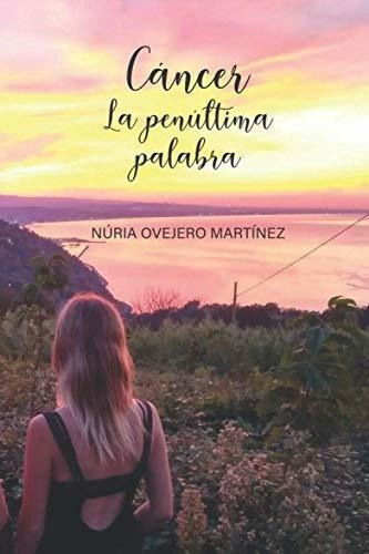 Cancer La Penultima Palabra - Ovejero Martinez,..., De Ovejero Martínez, Núria. Editorial Independently Published En Español