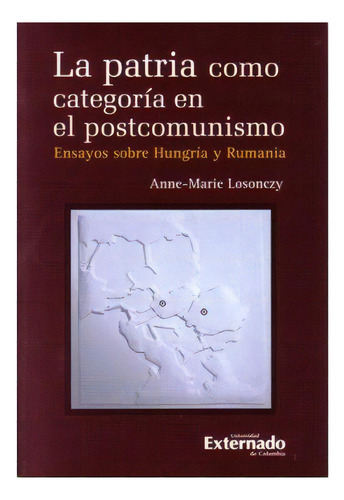 La Patria Como Categoría En El Postcomunismo. Ensayos Sobr, De Anne-marie Losonczy. Serie 9587101454, Vol. 1. Editorial U. Externado De Colombia, Tapa Blanda, Edición 2006 En Español, 2006