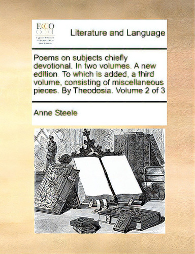 Poems On Subjects Chiefly Devotional. In Two Volumes. A New Edition. To Which Is Added, A Third V..., De Steele, Anne. Editorial Gale Ecco Print Ed, Tapa Blanda En Inglés