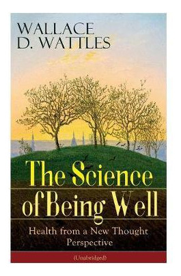 Libro The Science Of Being Well : Health From A New Thoug...