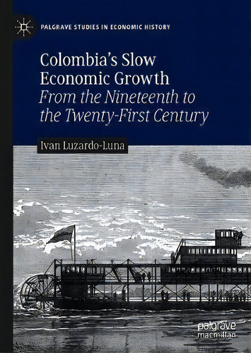 Colombia's Slow Economic Growth : From The Nineteenth To The Twenty-first Century, De Ivan Luzardo-luna. Editorial Springer Nature Switzerland Ag, Tapa Dura En Inglés