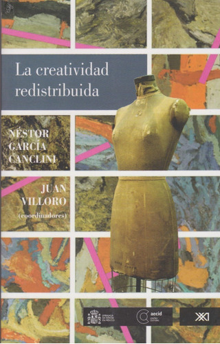 La Creatividad Redistribuida, Canclini / Villoro, Ed. Sxxi