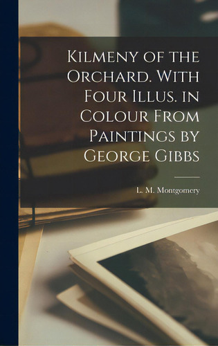 Kilmeny Of The Orchard. With Four Illus. In Colour From Paintings By George Gibbs, De Montgomery, L. M. (lucy Maud) 1874-1. Editorial Legare Street Pr, Tapa Dura En Inglés