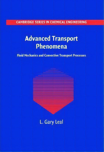 Cambridge Series In Chemical Engineering: Advanced Transport Phenomena: Fluid Mechanics And Conve..., De L. Gary Leal. Editorial Cambridge University Press, Tapa Dura En Inglés