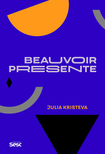 Beauvoir presente, de Kristeva, Julia. Editora Edições Sesc São Paulo, capa mole em português, 2019