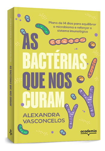 As Bactérias Que Nos Curam: Plano De 14 Dias Para Equilibrar O Microbioma E Reforçar O Sistema Imunológico, De Alexandra Vasconcelos. Editorial Academia, Capa Mole, Edição 1 Em Português, 2025