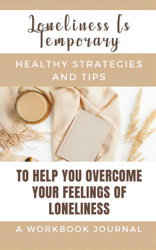 Loneliness Is Temporary - Healthy Strategies And Tips To Help You Overcome Your Feelings Of Lonel...: Healthy Strategies And Tips, De Rebekah., Vol. 1. Editorial Blurb Inc, Tapa Blanda En Inglés