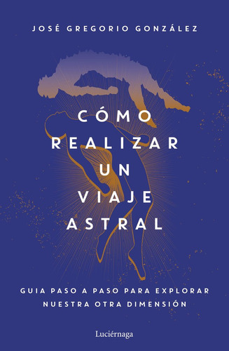 Cómo Realizar Un Viaje Astral, De Jose Gregorio Gonzalez. Editorial Luciernaga Ed. En Español