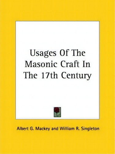 Usages Of The Masonic Craft In The 17th Century, De Albert Gallatin Mackey. Editorial Kessinger Publishing, Tapa Blanda En Inglés