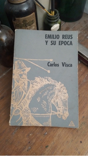Emilio Reus Y Su Época / Carlos  Visca