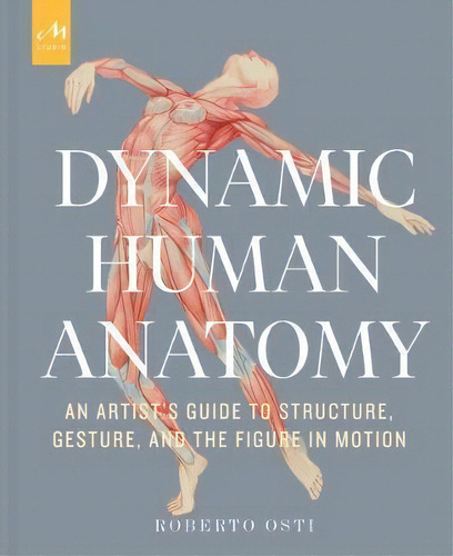Dynamic Human Anatomy - An Artist's Guide To Structure, Gesture, And The Figure, De Osti Roberto. Editorial Monacelli Studi En Francés