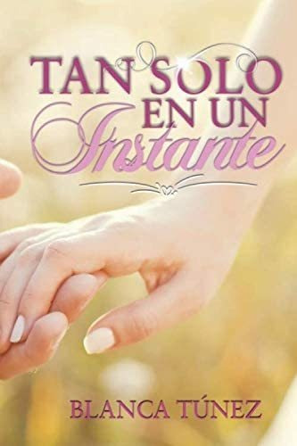 Libro: Tan Solo En Un Instante. (spanish Edition)