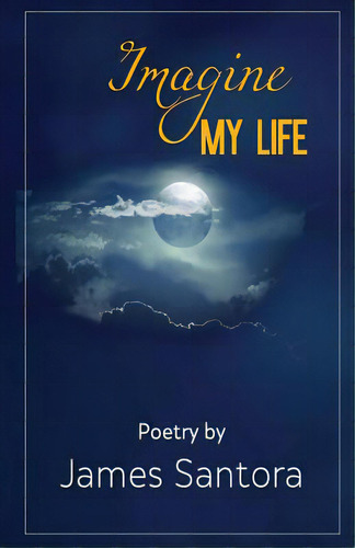 Imagine My Life, De Santora, James. Editorial Createspace, Tapa Blanda En Inglés