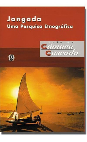 Jangada: Uma Pesquisa Etnografica - 2ªed.(2002), De Luis Da Camara Cascudo. Editora Global, Capa Mole, Edição 2 Em Português, 2002