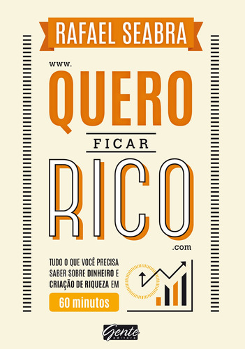 Quero ficar rico: Tudo o que você precisa saber sobre dinheiro e criação de riqueza em 60 minutos, de Seabra, Rafael. Editora Gente Livraria e Editora Ltda., capa mole em português, 2016