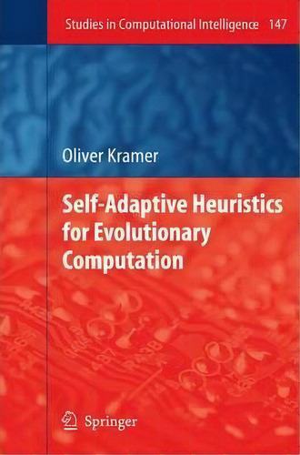 Self-adaptive Heuristics For Evolutionary Computation, De Oliver Kramer. Editorial Springer Verlag Berlin Heidelberg Gmbh Co Kg, Tapa Blanda En Inglés