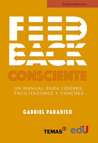 Feed Back Consciente: Un manual para líderes, facilitadores y coaches, de Gabriel Paradiso. Serie 9587921489, vol. 1. Editorial Ediciones de la U, tapa blanda, edición 2021 en español, 2021