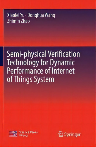 Semi-physical Verification Technology For Dynamic Performance Of Internet Of Things System, De Xiaolei Yu., Vol. 1. Editorial Springer, Tapa Blanda En Inglés