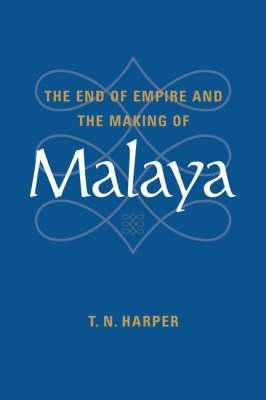 The End Of Empire And The Making Of Malaya - T. N. Harper