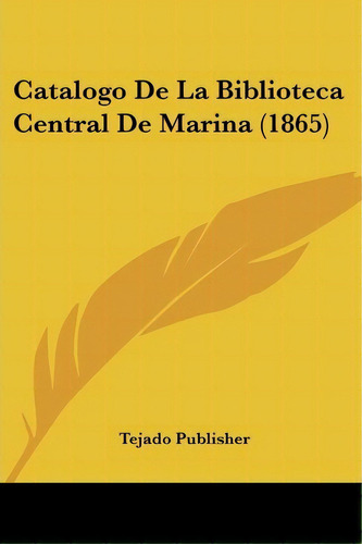 Catalogo De La Biblioteca Central De Marina (1865), De Publisher Tejado Publisher. Editorial Kessinger Publishing, Tapa Blanda En Español