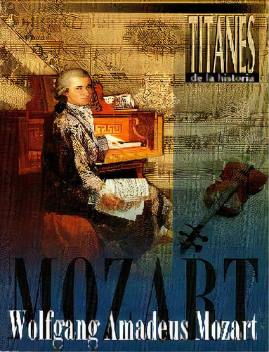 Wolfgang Amadeus Mozart. Titanes De La Historia: Genios De, De Pilar Obón. 9706274663, Vol. 1. Editorial Editorial Distrididactika, Tapa Blanda, Edición 2006 En Español, 2006
