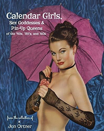 Calendar Girls, Sex Goddesses and Pin-Up Queens of the 40s, 50s and 60s : Jon Ortner, de Jon Ortner. Editorial Schiffer Publishing Ltd, tapa dura en inglés