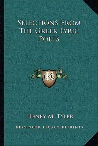 Selections From The Greek Lyric Poets, De Henry M Tyler. Editorial Kessinger Publishing, Tapa Blanda En Inglés