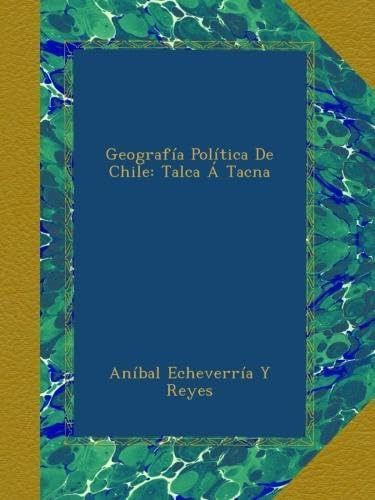 Libro: Geografía Política De Chile: Talca Á Tacna (spanish