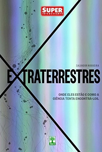 Extraterrestres: Onde Eles Estão E Como A Ciência Tenta Encontrá-los, De Salvador Nogueira. Editora Abril Em Português