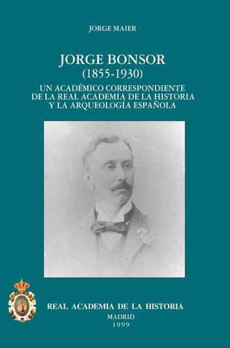 Jorge Bonsor (1855-1930), De Maier Allende, Jorge. Editorial Real Academia De La Historia, Tapa Dura En Español