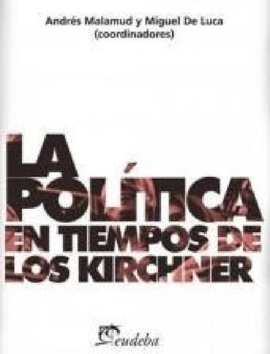 Politica En Tiempos De Los Kirchner (coleccion Lectores) -