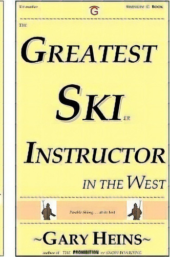 The Greatest Ski Instructor In The West, De Gary Lee Heins. Editorial Swingin' G Books And Services, Tapa Blanda En Inglés, 2009