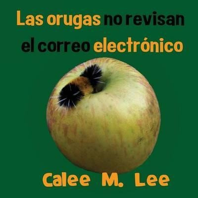 Las Orugas No Revisan El Correo Electr Nico - Calee M Lee...