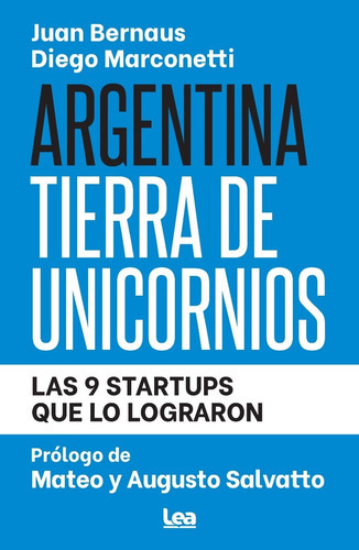 Argentina Tierra De Unicornios: Las 9 Startups Que Lo Lograron, De Juan Bernaus - Diego Marconetti. Editorial Ediciones Lea S.a., Tapa Blanda, Edición 1 En Español, 2022