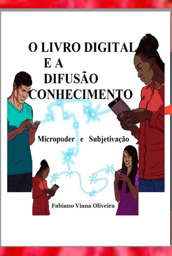 O Livro Digital E A Difusão Conhecimento: Micropoder E Subjetivação, De Fabiano Viana Oliveira. Série Não Aplicável, Vol. 1. Editora Clube De Autores, Capa Mole, Edição 1 Em Português, 2022