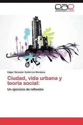 Ciudad, Vida Urbana Y Teoria Social - Gutierrez Mendoza E...