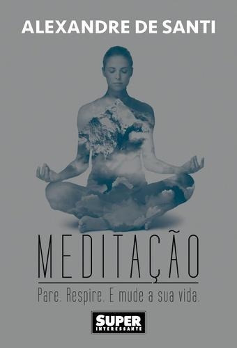 Meditação - Super Interessante - Pare Respire E Mude Sua Vid