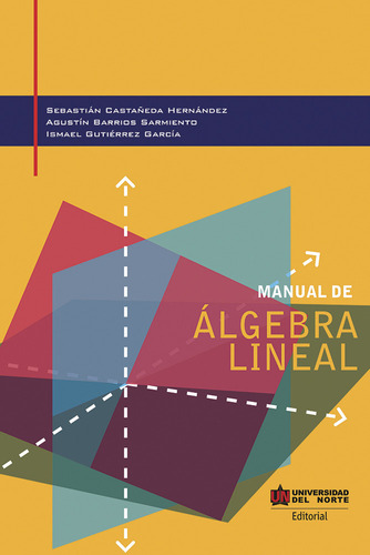 Manual De Álgebra Lineal, De Sebastián Castañeda Hernández, Agustín Barrios Sarmient. 9587418477, Vol. 1. Editorial Editorial U. Del Norte Editorial, Tapa Blanda, Edición 2017 En Español, 2017