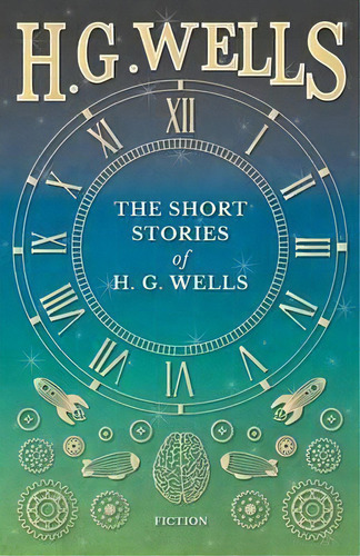 The Short Stories Of H. G. Wells, De H G Wells. Editorial H G Wells Library, Tapa Blanda En Inglés