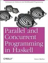 Comprar Parallel And Concurrent Programming In Haskell, De Simon Marlow. Editorial O'reilly Media, Inc, Usa, Tapa Blanda En Inglés