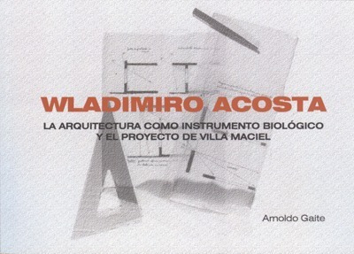 Wladimiro Acosta. La Arq. Como Instrumento