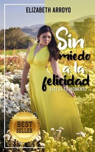 Sin Miedo A La Felicidad Este Es Tu Momento -..., De Arroyo, Elizabeth. Editorial Independently Published En Español