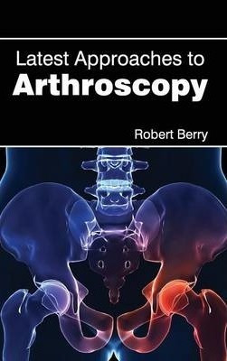 Latest Approaches To Arthroscopy - Robert Berry (hardback)