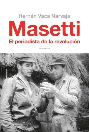 Masetti - El Periodista De La Revolucion - H. Vaca Narvaja