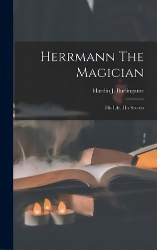 Herrmann The Magician : His Life, His Secrets, De Hardin J Burlingame. Editorial Legare Street Press, Tapa Dura En Inglés