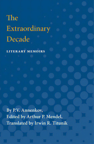 The Extraordinary Decade: Literary Memoirs, De Annenkov, P. V.. Editorial Univ Of Michigan Pr, Tapa Blanda En Inglés
