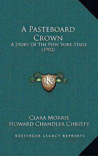 A Pasteboard Crown: A Story Of The New York Stage (1902), De Morris, Clara. Editorial Kessinger Pub Llc, Tapa Dura En Inglés