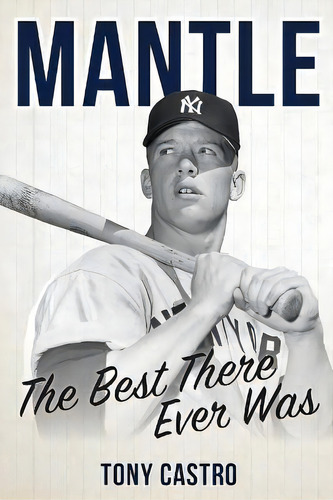 Mantle : The Best There Ever Was, De Tony Castro. Editorial Rowman & Littlefield, Tapa Blanda En Inglés