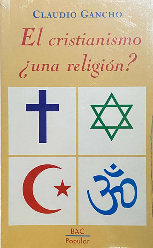 El Cristianismo ¿una Religión? Claudio Gancho / B A C