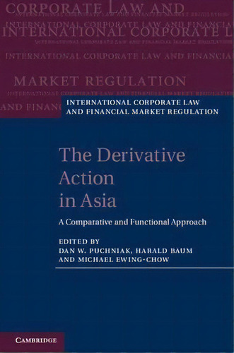 International Corporate Law And Financial Market Regulation: The Derivative Action In Asia: A Com..., De Dan W. Puchniak. Editorial Cambridge University Press, Tapa Dura En Inglés